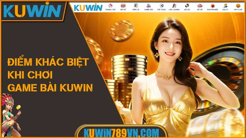 Game Bài KUWIN – Thế Giới Bài Online Đa Sảnh Thực Tế 16 Điểm Khác Biệt Khi Chơi Game Bài KUWIN